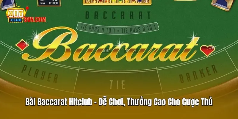 Bài Baccarat Hitclub - Dễ Chơi, Thưởng Cao Cho Cược Thủ