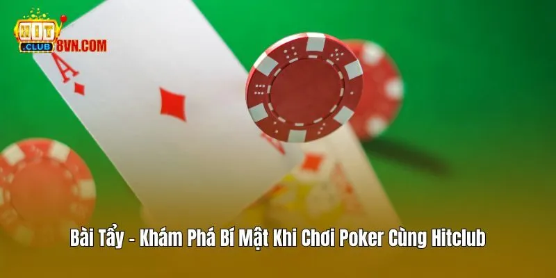 Bài Tẩy - Khám Phá Bí Mật Khi Chơi Poker Cùng Hitclub