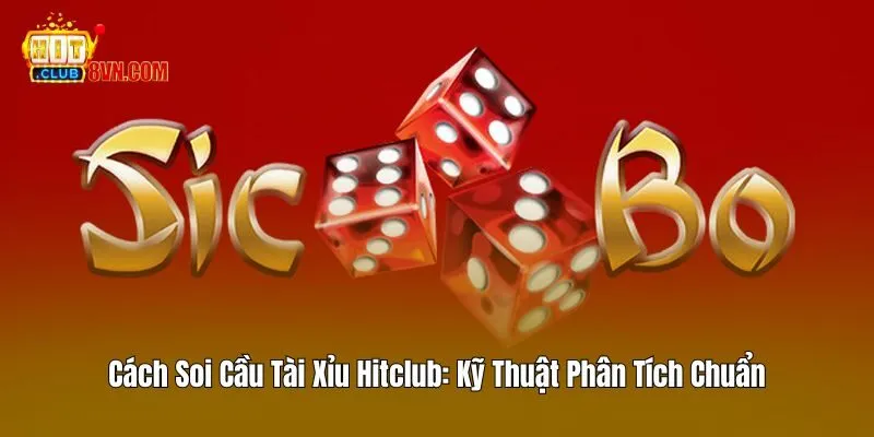 Cách Soi Cầu Tài Xỉu Hitclub - Kỹ Thuật Phân Tích Chuẩn 6 Cách Soi Cầu Tài Xỉu Hitclub – Kỹ Thuật Phân Tích Chuẩn