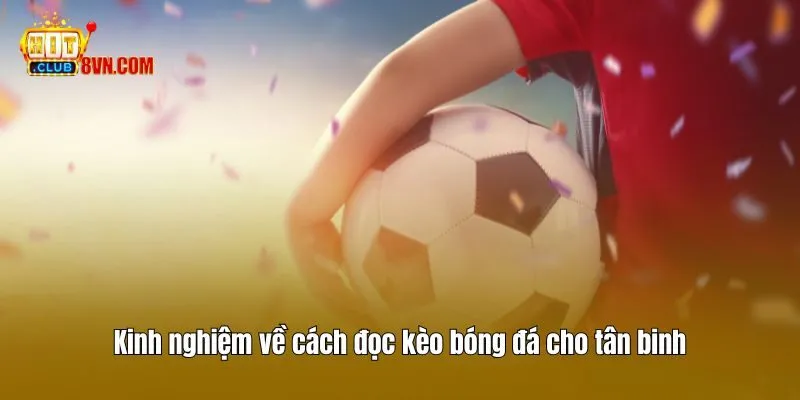 Kinh nghiệm về cách đọc kèo bóng đá cho tân binh