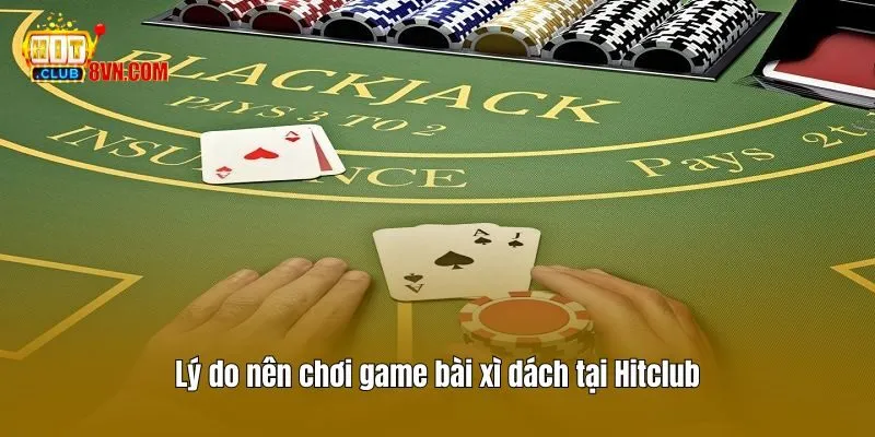 Cách Chơi Bài Xì Dách Hitclub Cùng Vài Mẹo Hay Từ Cao Thủ 2 Lý do nên chơi game bài xì dách tại Hitclub