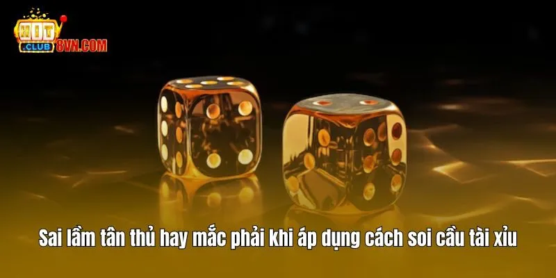 Sai lầm tân thủ hay mắc phải khi áp dụng cách soi cầu tài xỉu