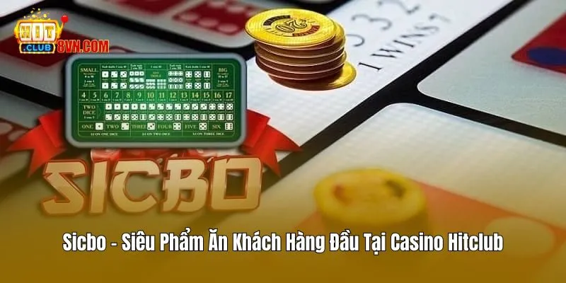 Sicbo - Siêu Phẩm Ăn Khách Hàng Đầu Tại Casino Hitclub