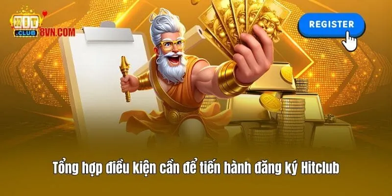 Đăng ký Hitclub 1 Tổng hợp điều kiện cần để tiến hành đăng ký Hitclub