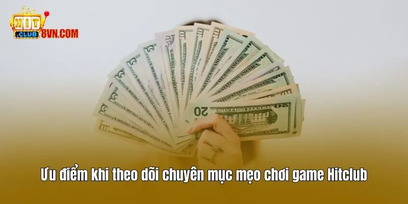 Ưu điểm khi theo dõi chuyên mục mẹo chơi game Hitclub