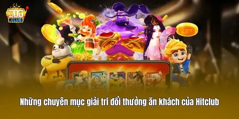 Những chuyên mục giải trí đổi thưởng ăn khách của Hitclub