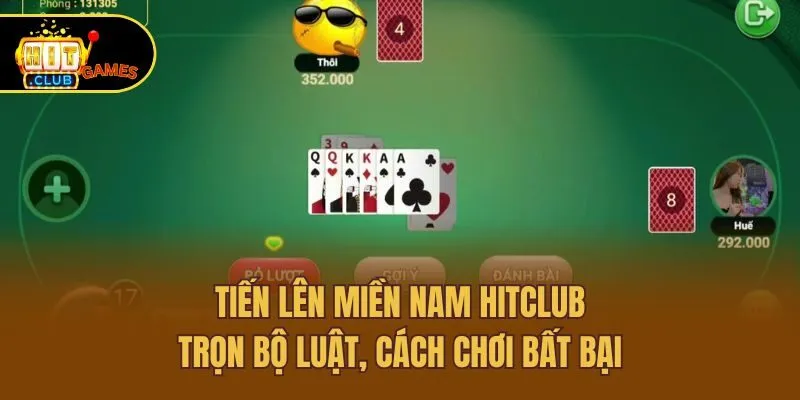 Tiến Lên Miền Nam Hitclub: Trọn Bộ Luật, Cách Chơi Bất Bại